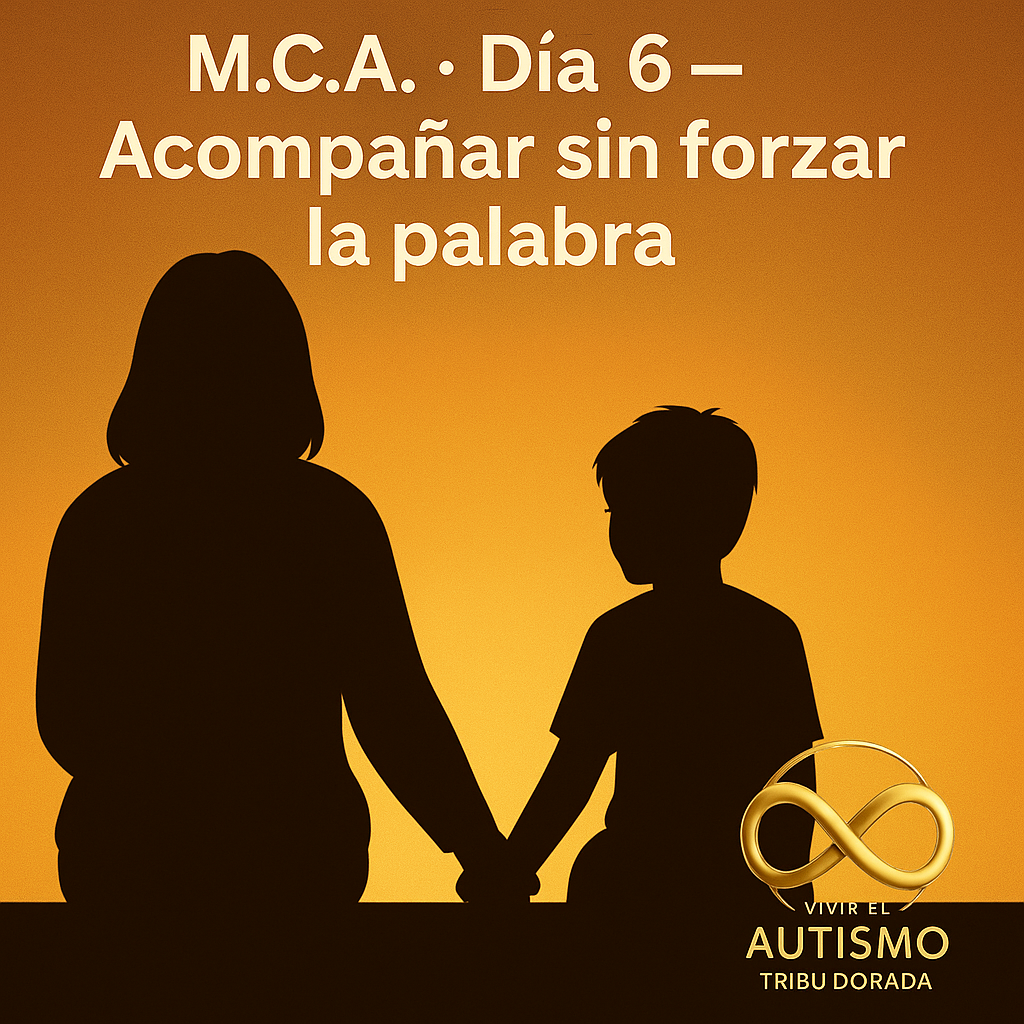 M.C.A. · Día 6 — Acompañar sin forzar la palabra