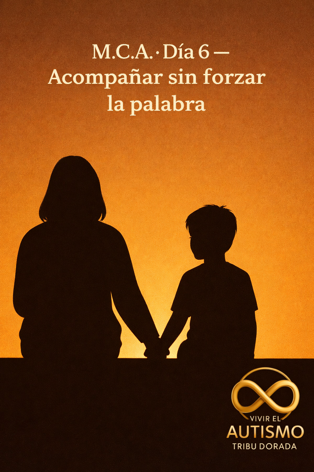 M.C.A. · Día 6 — Acompañar sin forzar la palabra